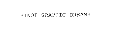 PINOT GRAPHIC DREAMS