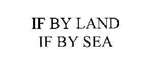 IF BY LAND IF BY SEA