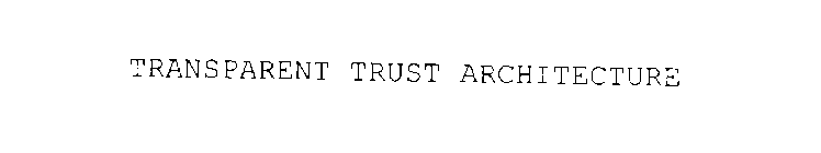 TRANSPARENT TRUST ARCHITECTURE