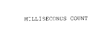 MILLISECONDS COUNT