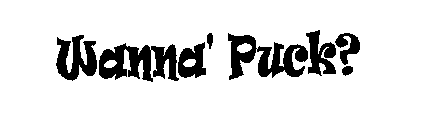 WANNA' PUCK?