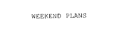 WEEKEND PLANS