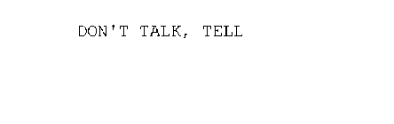 DON'T TALK, TELL