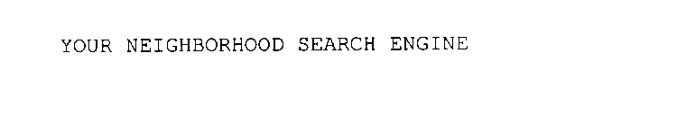 YOUR NEIGHBORHOOD SEARCH ENGINE