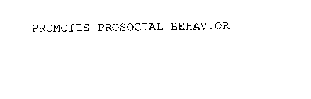 PROMOTES PROSOCIAL BEHAVIOR