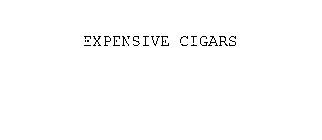 EXPENSIVE CIGARS