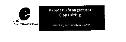 PROJECT MANAGEMENT CONSULTING YOUR PROJECT PROBLEM SOLVERS E EPROJECT- MANAGEMENT. COM