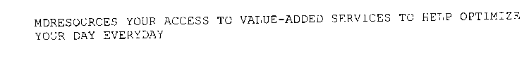 MDRESOURCES YOUR ACCESS TO VALUE-ADDED SERVICES TO HELP OPTIMIZE YOUR DAY EVERYDAY