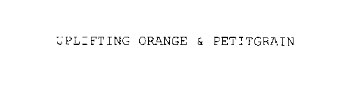 UPLIFTING ORANGE & PETITGRAIN