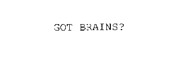 GOT BRAINS?