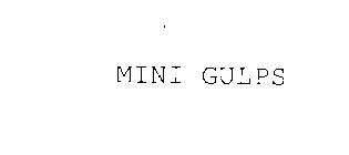 MINI GULPS