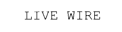 LIVE WIRE