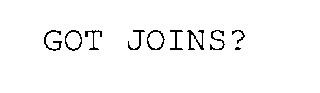 GOT JOINS?