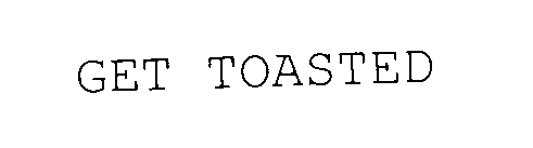 GET TOASTED