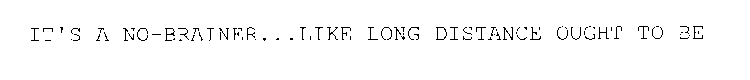 IT'S A NO-BRAINER...LIKE LONG DISTANCE OUGHT TO BE
