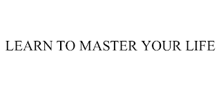 LEARN TO MASTER YOUR LIFE