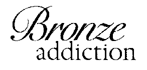 BRONZE ADDICTION