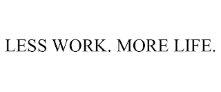 LESS WORK. MORE LIFE.