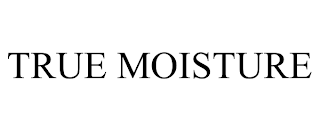 TRUE MOISTURE