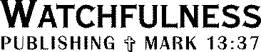 WATCHFULNESS PUBLISHING MARK 13:37