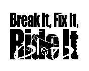 BREAK IT, FIX IT, RIDE IT