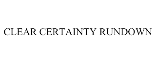 CLEAR CERTAINTY RUNDOWN