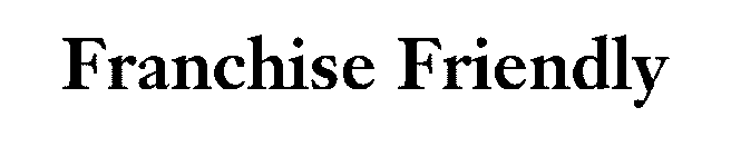 FRANCHISE FRIENDLY