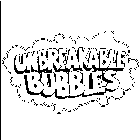 UNBREAKABLE BUBBLES