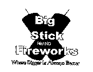 BIG STICK BRAND FIREWORKS WHERE BIGGER IS ALWAYS BETTER