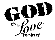 GOD IT'S A LOVE THING!
