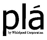 PLÁ BY WHIRLPOOL CORPORATION