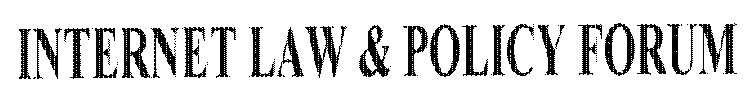 INTERNET LAW & POLICY FORUM