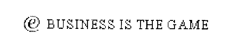 E BUSINESS IS THE GAME