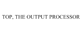 TOP, THE OUTPUT PROCESSOR