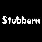 STUBBORN