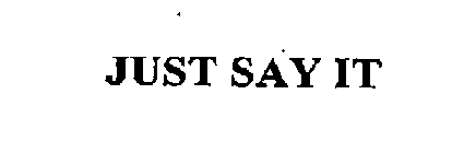 JUST SAY IT