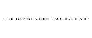 THE FIN, FUR AND FEATHER BUREAU OF INVESTIGATION