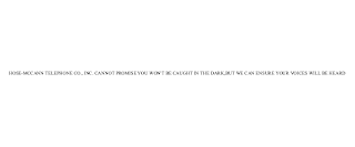 HOSE-MCCANN TELEPHONE CO., INC. CANNOT PROMISE YOU WON'T BE CAUGHT IN THE DARK, BUT WE CAN ENSURE YOUR VOICES WILL BE HEARD