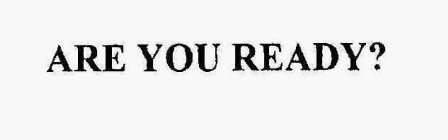 ARE YOU READY?