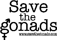 SAVE THE GONADS WWW.SAVETHEGONADS.COM