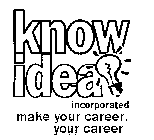 KNOW IDEA INCORPORATED MAKE YOUR CAREER, YOUR CAREER