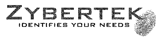 ZYBERTEK IDENTIFIES YOUR NEEDS