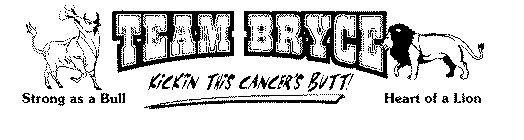 TEAM BRYCE STRONG AS A BULL KICKIN THIS CANCER'S BUTT! HEART OF A LION