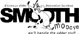 SMOOTH MOOOVE EXTENSICE ELDER RELOCATION SERVICES - WE'LL HANDLE THE UDDER STUFF...