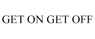 GET ON GET OFF