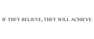 IF THEY BELIEVE, THEY WILL ACHIEVE