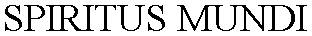 SPIRITUS MUNDI