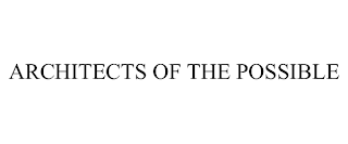 ARCHITECTS OF THE POSSIBLE