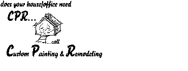 DOES YOUR HOUSE/OFFICE NEED CPR... ...CALL CUSTOM PAINTING & REMODELING