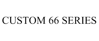 CUSTOM 66 SERIES